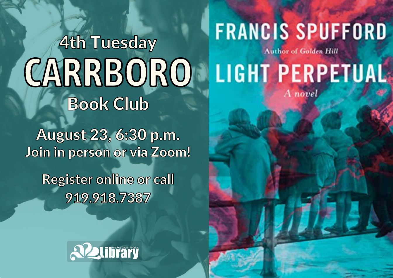 A blue flyer with the cover of this month's book, Light Perpetual by Francis Spufford. The cover features several people with their backs to the camera against a blue and red background. Flyer text: Fourth Tuesday Carrboro Book Club. August 23, 6:30 pm. Join in person or via Zoom! Register online or call 919-918-7387.