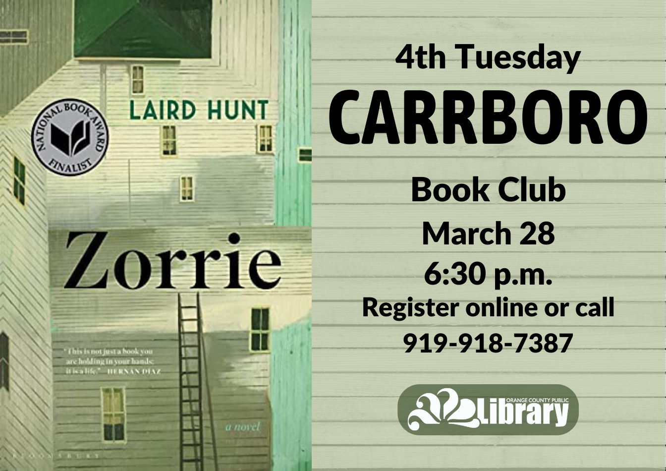 A green flyer with the cover of this month's book, Zorrie by Laird Hunt. The cover features an image of a house from the back. Text: Fourth Tuesday Carrboro Book Club. March 28, 6:30 PM. Register online or call 919-918-7387.