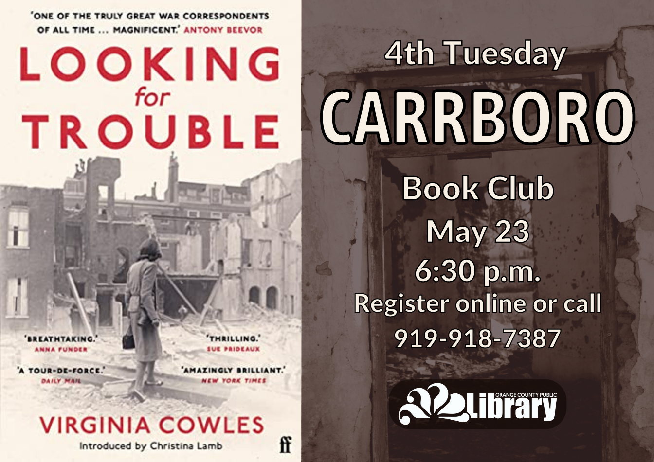 A gray flyer with the cover of this month's book, Looking for Trouble by Virginia Cowles. The cover features a sepia image of a woman standing in front of a partially-destroyed building. Text: Fourth Tuesday Carrboro Book Club. May 23, 6:30 PM. Register online or call 919-918-7387.