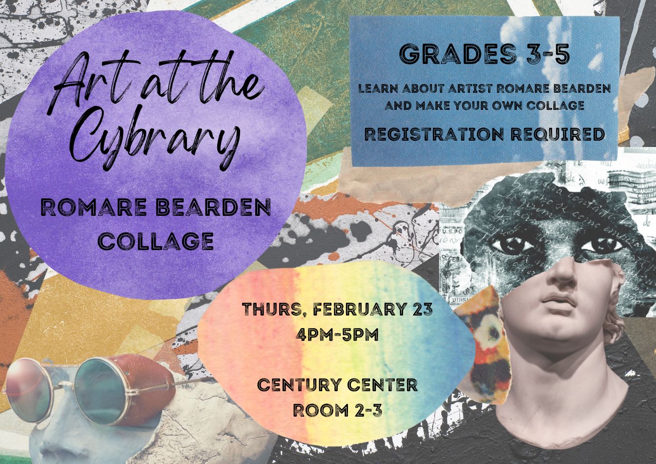 A collage made from colored paper and magazine cutouts. Text: Art at the Cybrary: Romare Bearden Collage. Grades 3-5. Learn about artist Romare Bearden and make your own collage. Thursday, February 23, 4pm-5pm. Registration required.