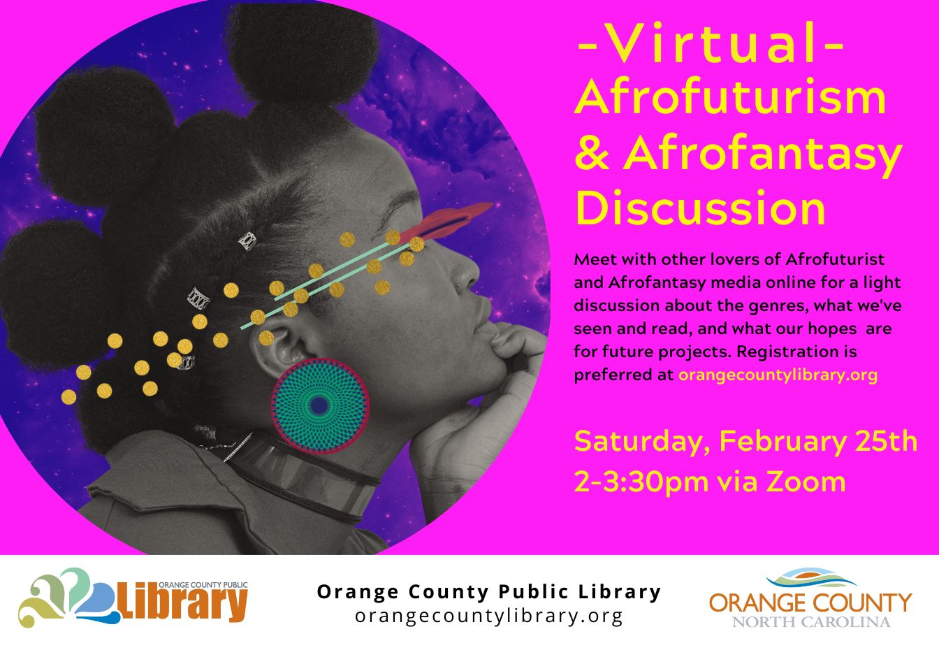 Virtual Afrofuturism & Afrofantasy Discussion | Saturday, February 25th 2023 from 2-3:30pm via Zoom.  Registration preferred. Meet with other lovers of Afrofuturist and Afrofantasy media online for a light discussion about the genres, what we've seen and read, and what our hopes are for future projects. This event may be recorded.