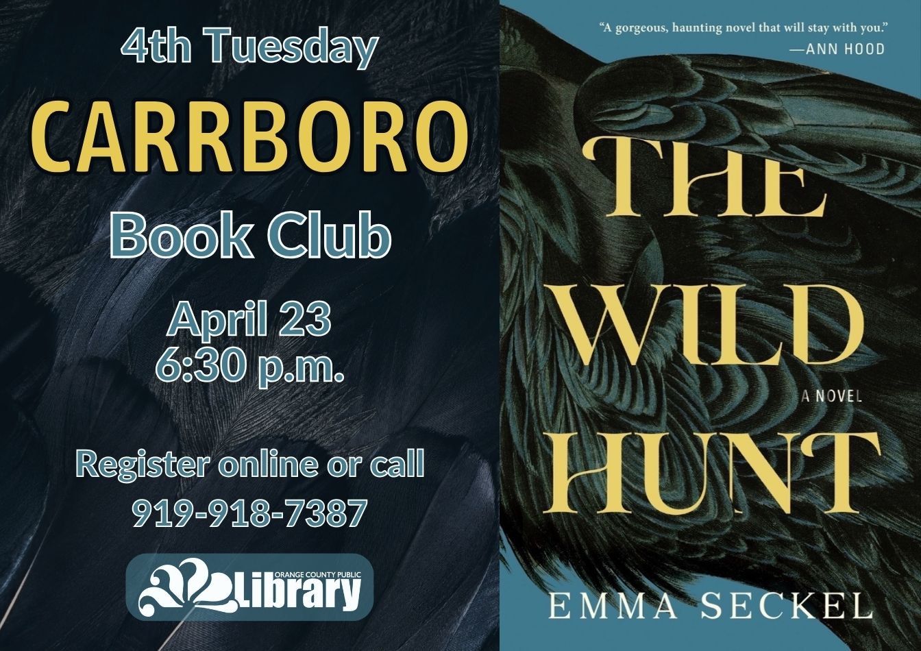 A flyer with a background image of black feathers and the cover of this month's book, The Wild Hunt by Emma Seckel. The book cover depicts a raven on a blue background. Text: Fourth Tuesday Carrboro Book Club. April 23, 6:30 PM. Register online or call 919-918-7387.