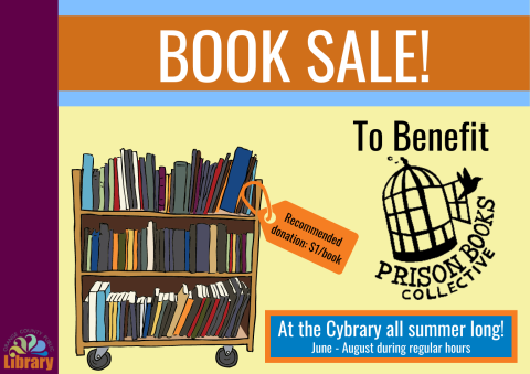 A yellow flyer with a cartoon image of a rolling bookshelf, and the logo for the Prison Books Collective. Text: Book sale! T benefit Prison Books Collective. At the Cybrary all summer long! June through August during regular hours. Recommended donation: one dollar per book.