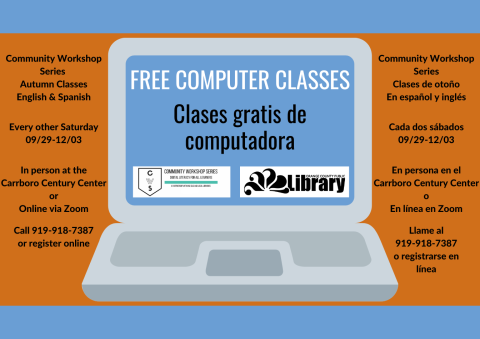 An orange flyer with  an image of a laptop computer. Text: Free computer classes. Community Workshop Series autumn classes. Every other Saturday, September 29 through December 3. In person at the Carrboro Century Center or online via Zoom. Call 919-918-7387 or register today. Clases gratis de computadora. Community Workshop Series clases de otoño en español y inglés. Cada dos sábados, 9/29 a 12/3. En persona en el Carrboro Century Center o en línea en Zoom. Llame al 919-918-7387 o registrarse en línea.