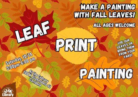 An orange flyer decorated with fall leaves. Flyer text: Leaf print painting. Make a painting with fall leaves! All ages welcome. Use our leaves or bring them from your yard! Saturday, October 14, 3:00 pm to 6:00 pm at the Cybrary, 100 North Greensboro Street, Carrboro.