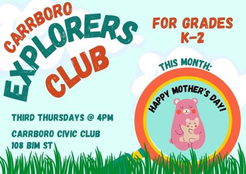 A blue flyer advertising the Carrboro Explorers Club. Flyer text: Carrboro Explorers Club for grades K through 2. Third Thursdays at 4 pm. Carrboro Civic Club, 108 Bim Street. This month's topic is: Happy mother's day!