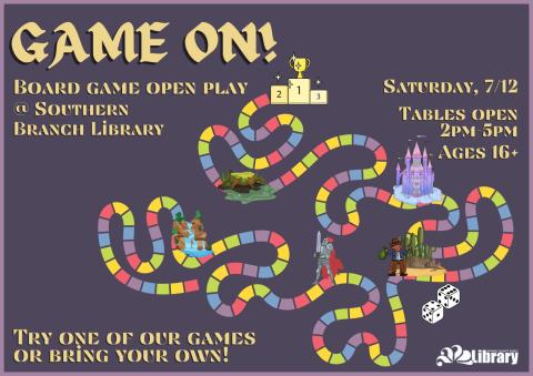 A purple flyer depicting a colorful, winding path with various board game hazards on it. Flyer text: Game on! Board game open play at Southern Branch Library. Saturday, July 12. Tables open 2 pm to 5 pm. Ages 16 plus. Try one of our games or bring your own!