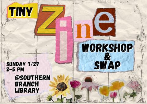 A flyer made to look like creased paper with floral decorations and words pasted on it. Text: Tiny zine workshop and swap. Sunday, July 27, 2 to 5 pm, at Southern Branch Library.
