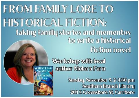 A blue flyer advertising the writing workshop. The flyer includes a photo of author Melora Fern and the cover of her book, Whistling Women and Crowing Hens. Flyer text: From family lore to historical fiction: taking family stories and mementos to write a historical fiction novel. Writing workshop with local author Melora Fern. Sunday, November 9, 2 to 3:30 pm. Southern Branch Library, 203 S Greensboro Street, Carrboro.