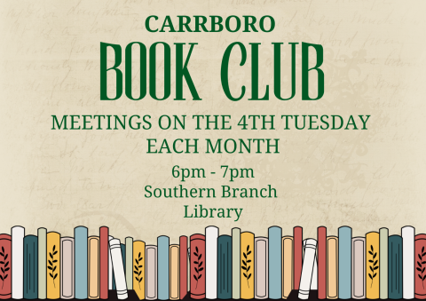 A row of books of different colors on a shelf against a beige paper background with green text reading Carrboro Book Club, meetings on the 4th tuesday each month, 6 to 7 pm, Southern Branch Library.