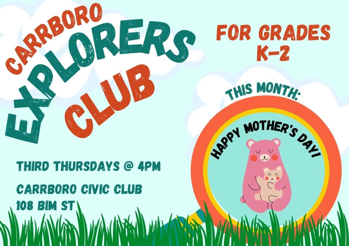 A blue flyer advertising the Carrboro Explorers Club. Flyer text: Carrboro Explorers Club for grades K through 2. Third Thursdays at 4 pm. Carrboro Civic Club, 108 Bim Street. This month's topic is: Happy mother's day!