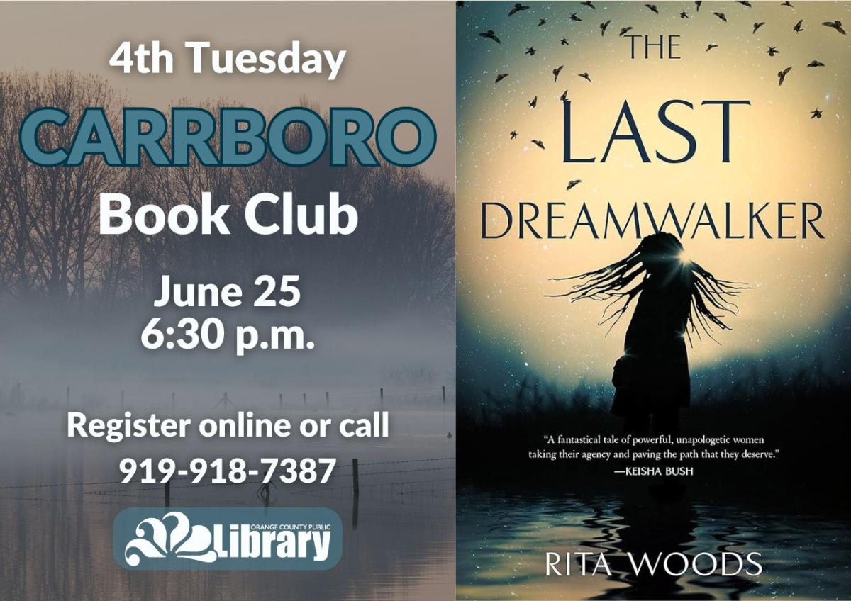 A flyer with a background image of misty trees and the cover of this month's book, The Last Dreamwalker by Rita Woods. The book cover depicts a silhouette of a woman with long braided or locked hair against a lake and misty forest, with a flock of birds flying overhead.. Text: Fourth Tuesday Carrboro Book Club. June 25, 6:30 PM. Register online or call 919-918-7387.